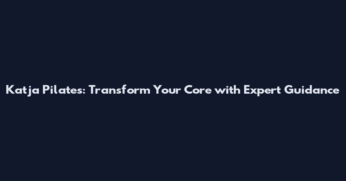 Katja Pilates: Transform Your Core with Expert Guidance