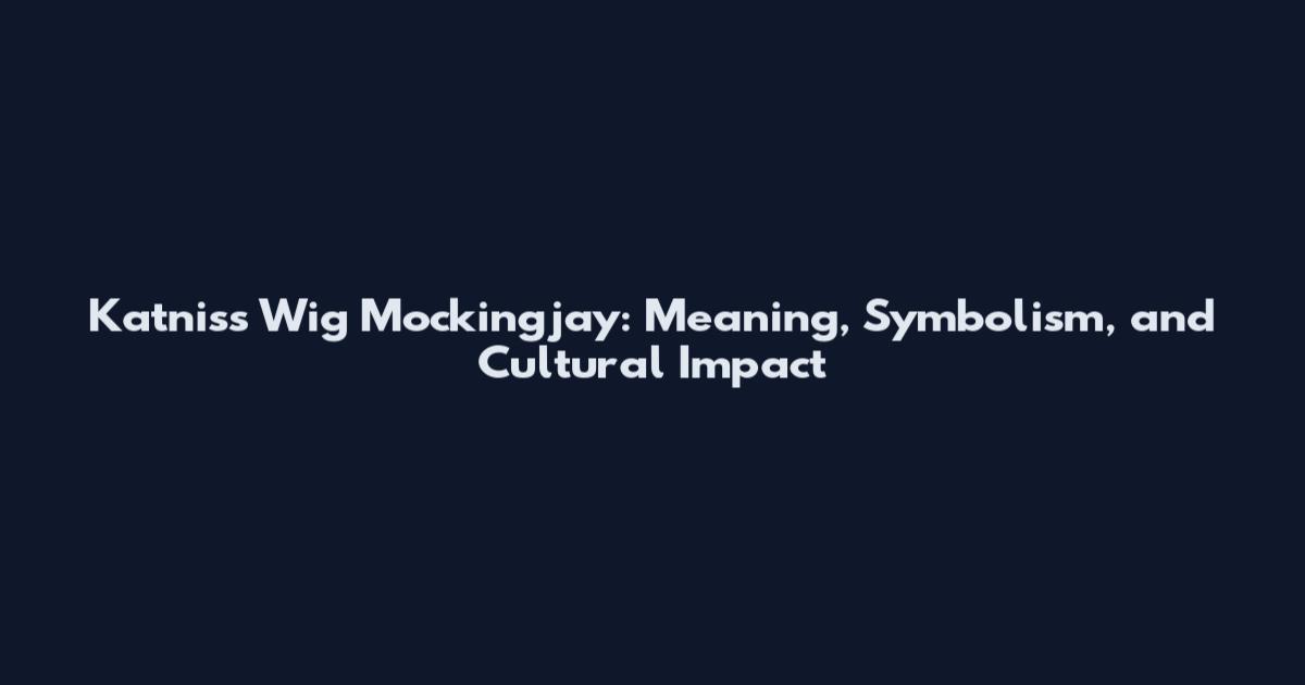 Katniss Wig Mockingjay: Meaning, Symbolism, and Cultural Impact