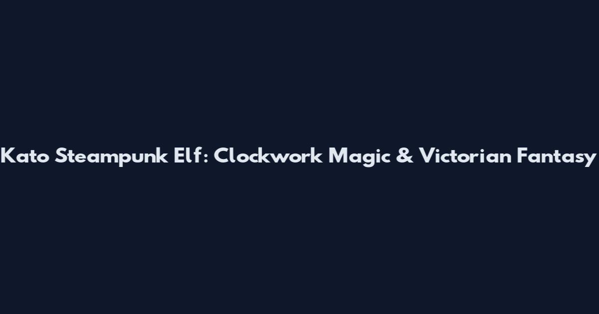 Kato Steampunk Elf: Clockwork Magic & Victorian Fantasy