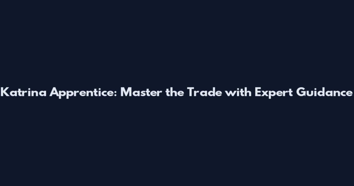 Katrina Apprentice: Master the Trade with Expert Guidance
