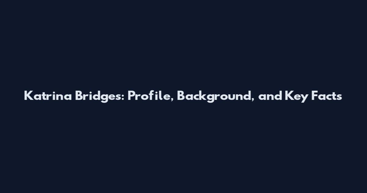 Katrina Bridges: Profile, Background, and Key Facts