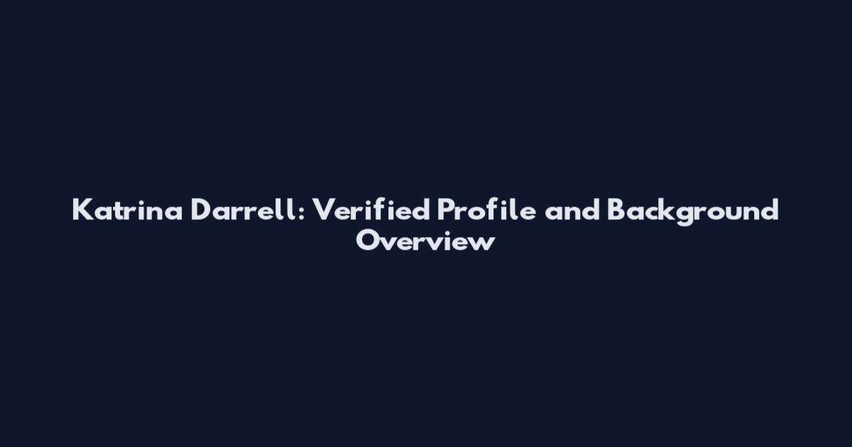 Katrina Darrell: Verified Profile and Background Overview