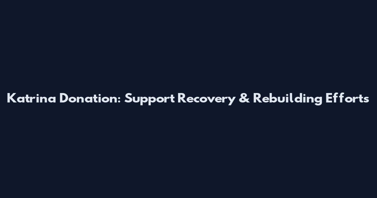Katrina Donation: Support Recovery & Rebuilding Efforts