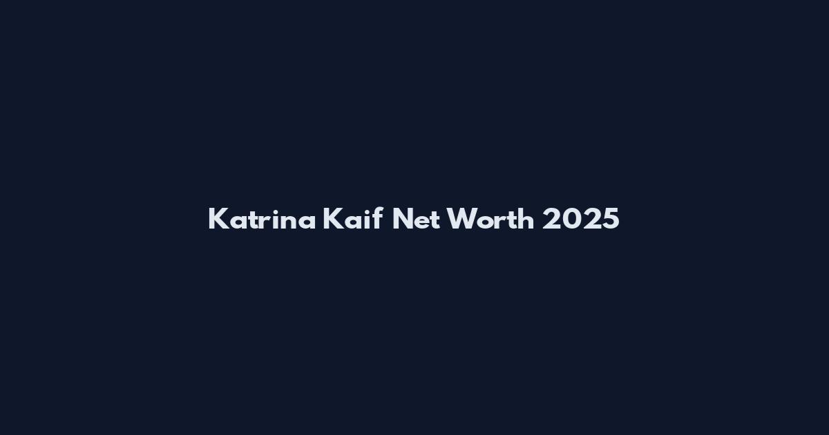 Katrina Kaif Net Worth 2025