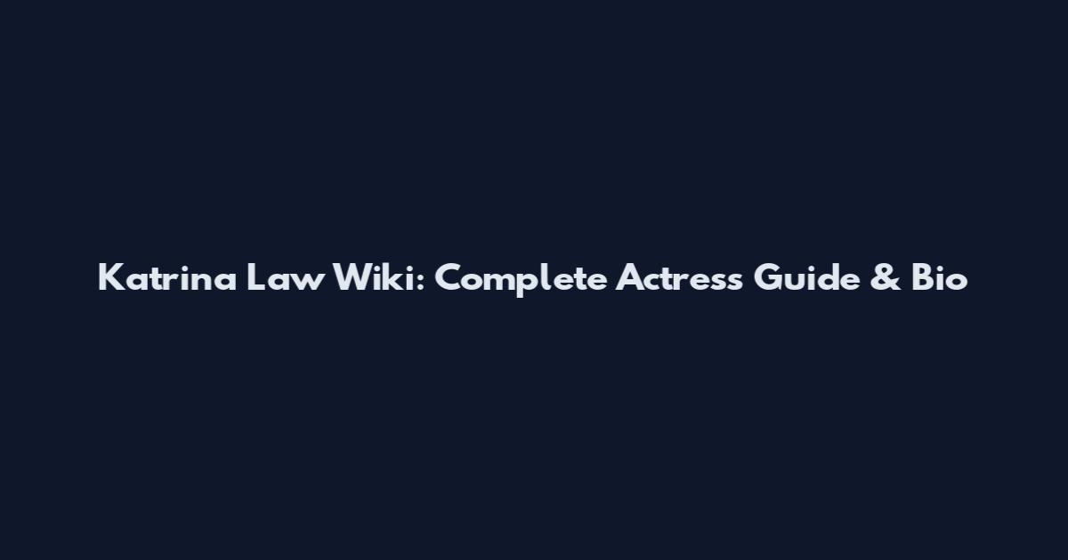 Katrina Law Wiki: Complete Actress Guide & Bio