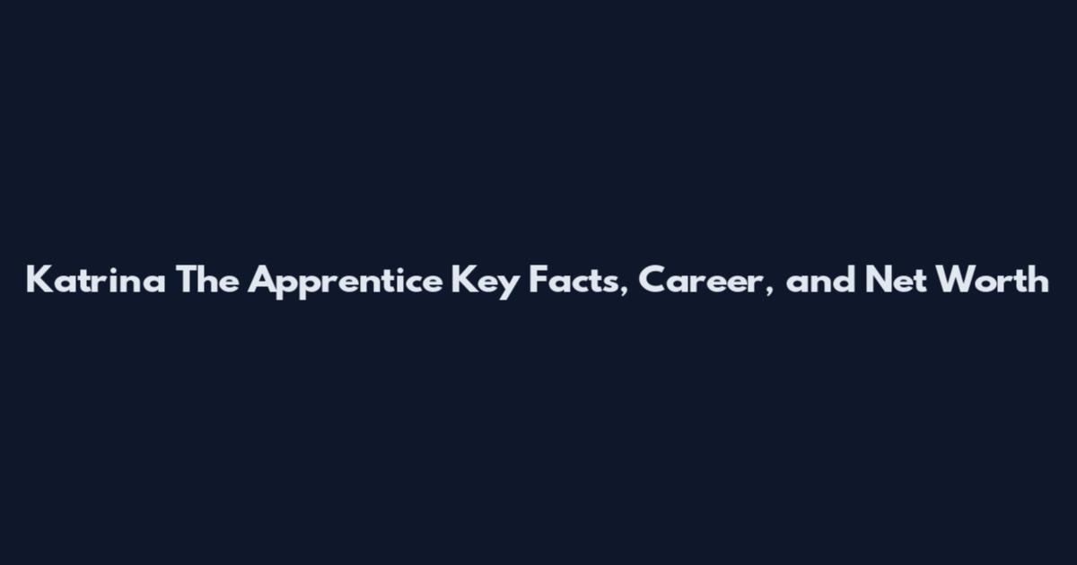 Katrina The Apprentice Key Facts, Career, and Net Worth