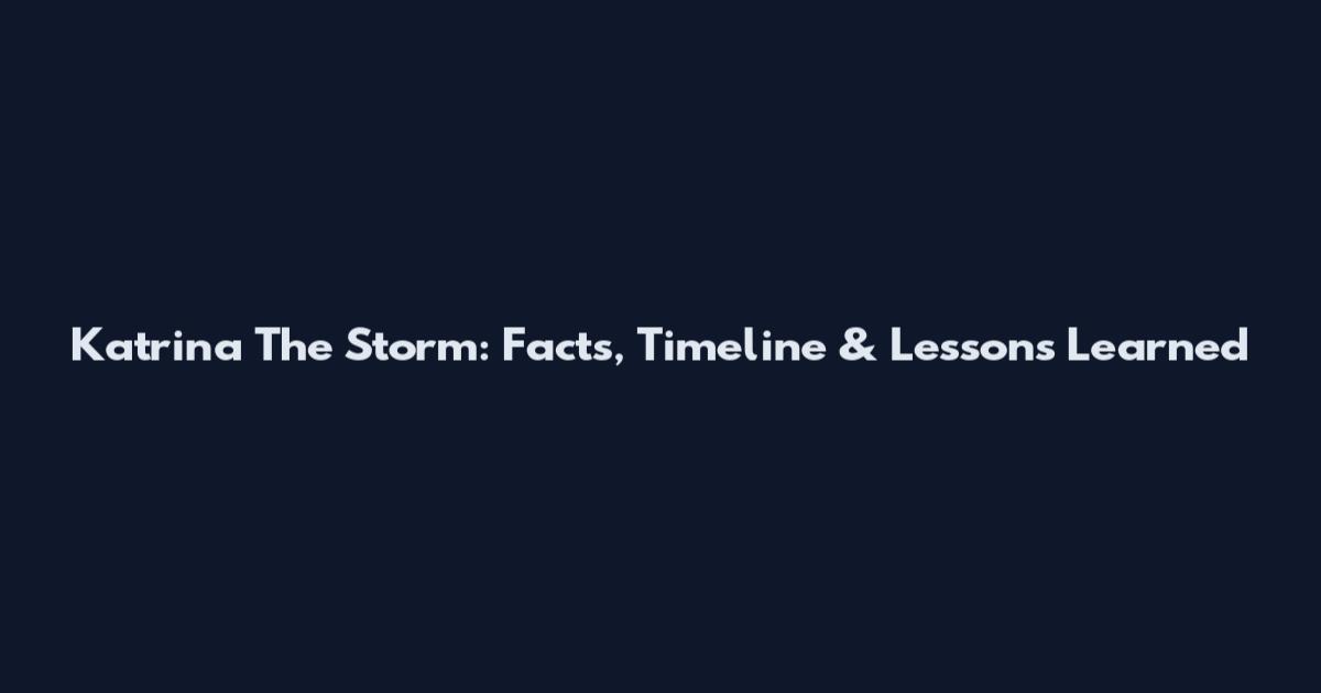 Katrina The Storm: Facts, Timeline & Lessons Learned