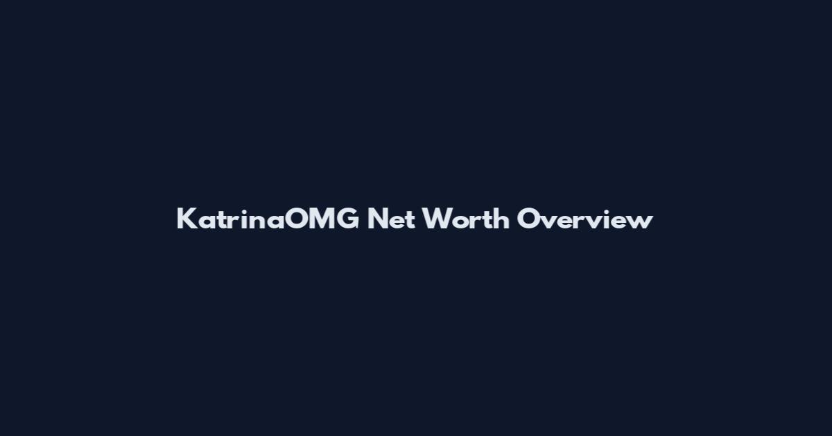 KatrinaOMG Net Worth Overview