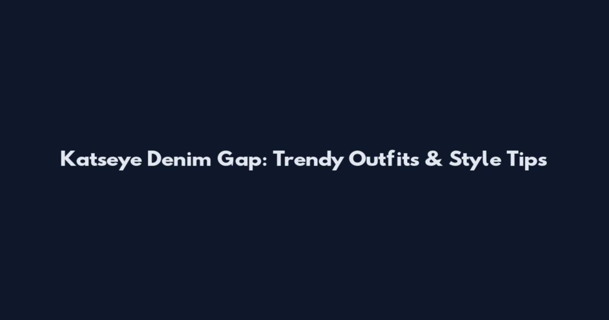 Katseye Denim Gap: Trendy Outfits & Style Tips