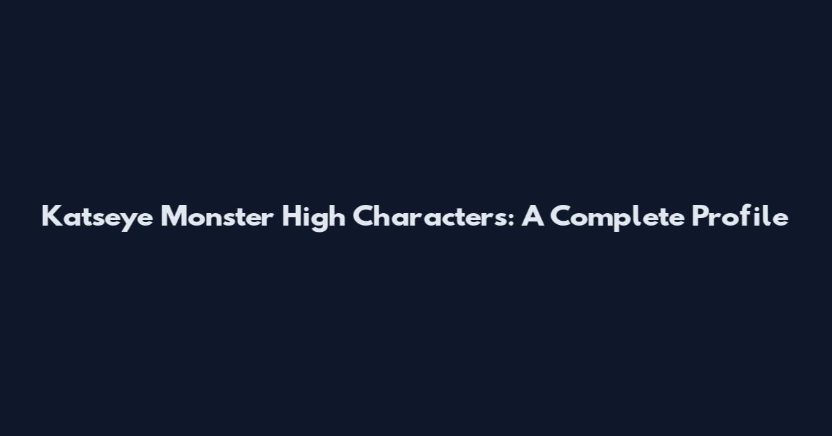 Katseye Monster High Characters: A Complete Profile