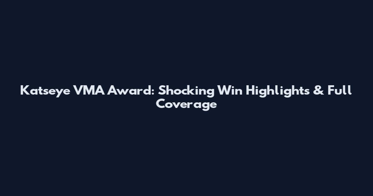Katseye VMA Award: Shocking Win Highlights & Full Coverage