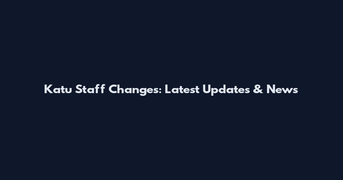 Katu Staff Changes: Latest Updates & News