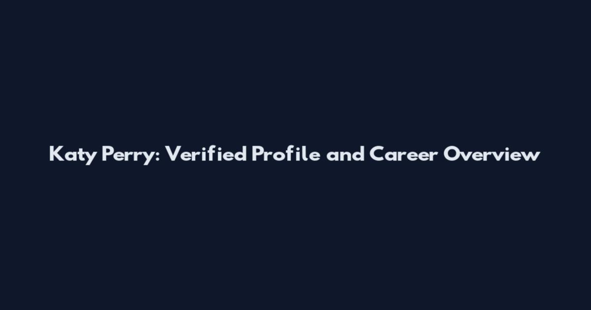 Katy Perry: Verified Profile and Career Overview