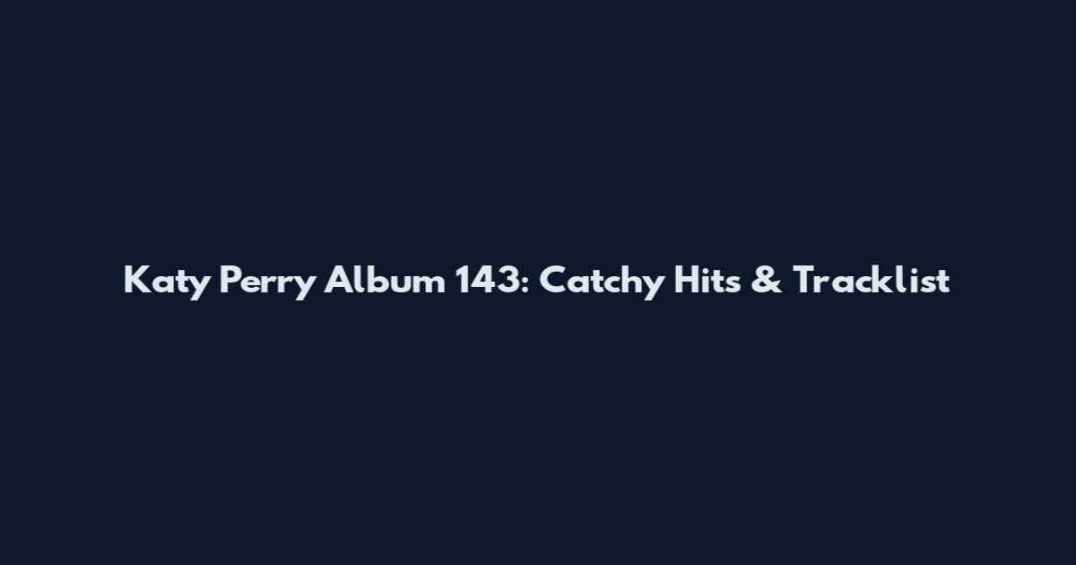 Katy Perry Album 143: Catchy Hits & Tracklist
