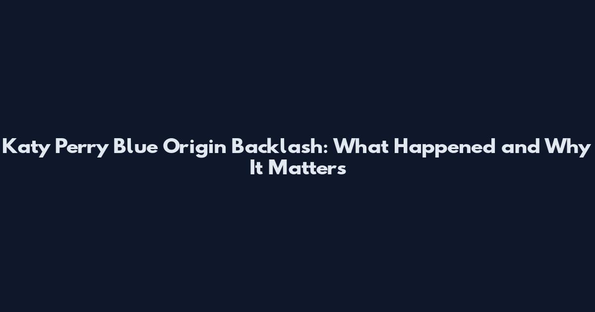 Katy Perry Blue Origin Backlash: What Happened and Why It Matters