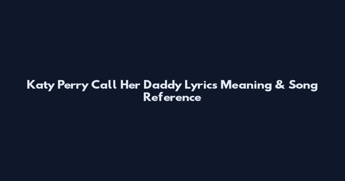 Katy Perry Call Her Daddy Lyrics Meaning & Song Reference