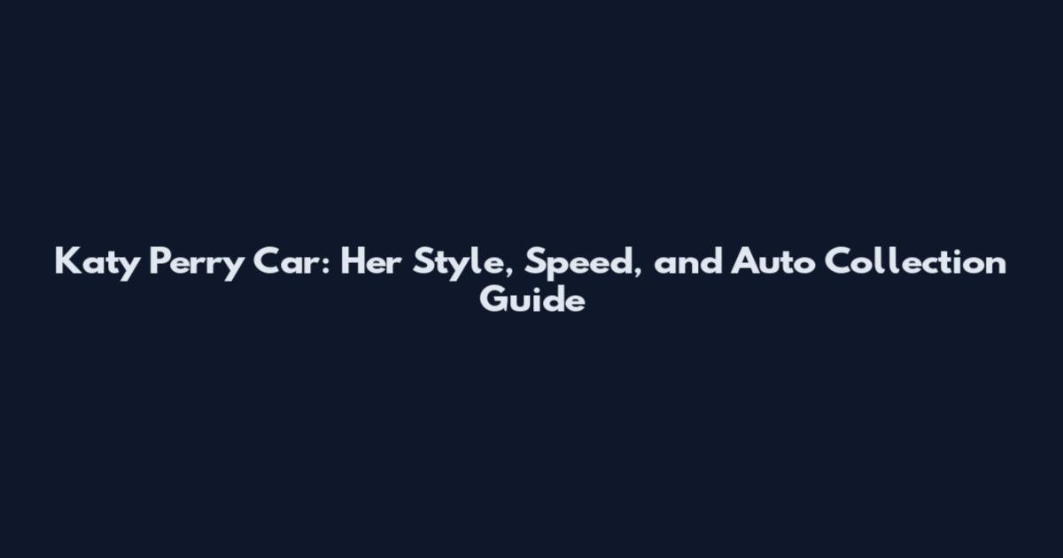 Katy Perry Car: Her Style, Speed, and Auto Collection Guide