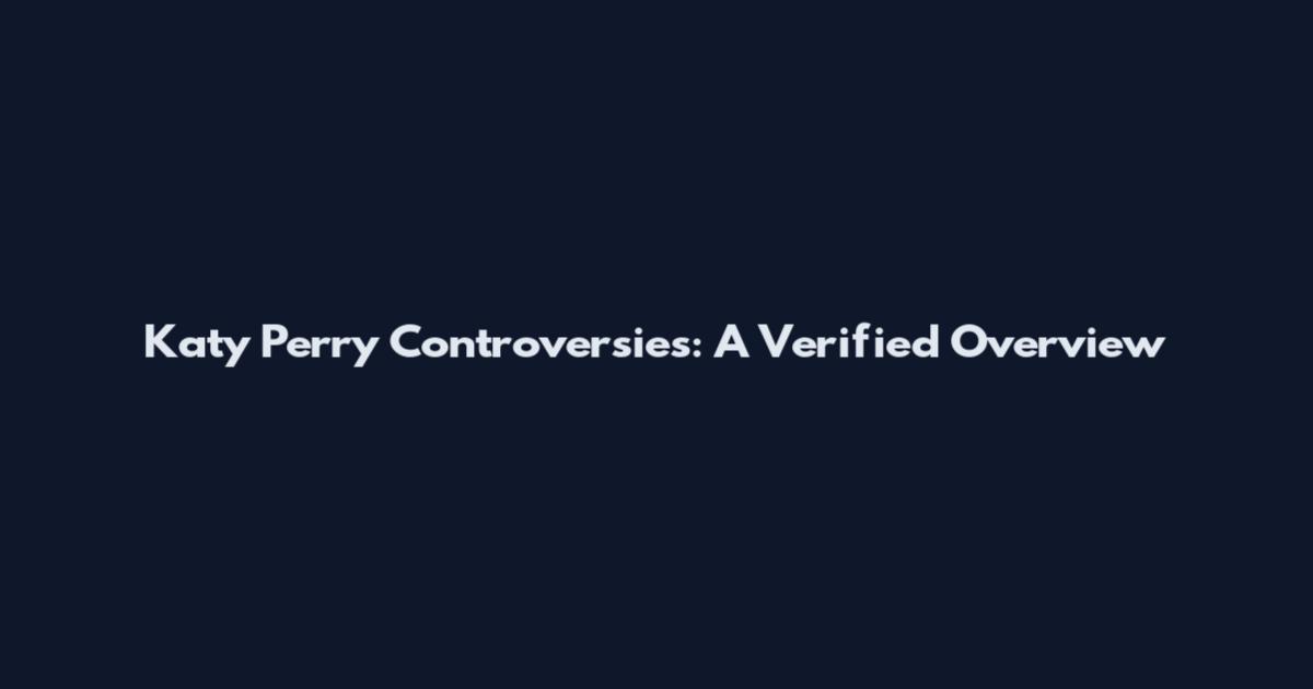 Katy Perry Controversies: A Verified Overview