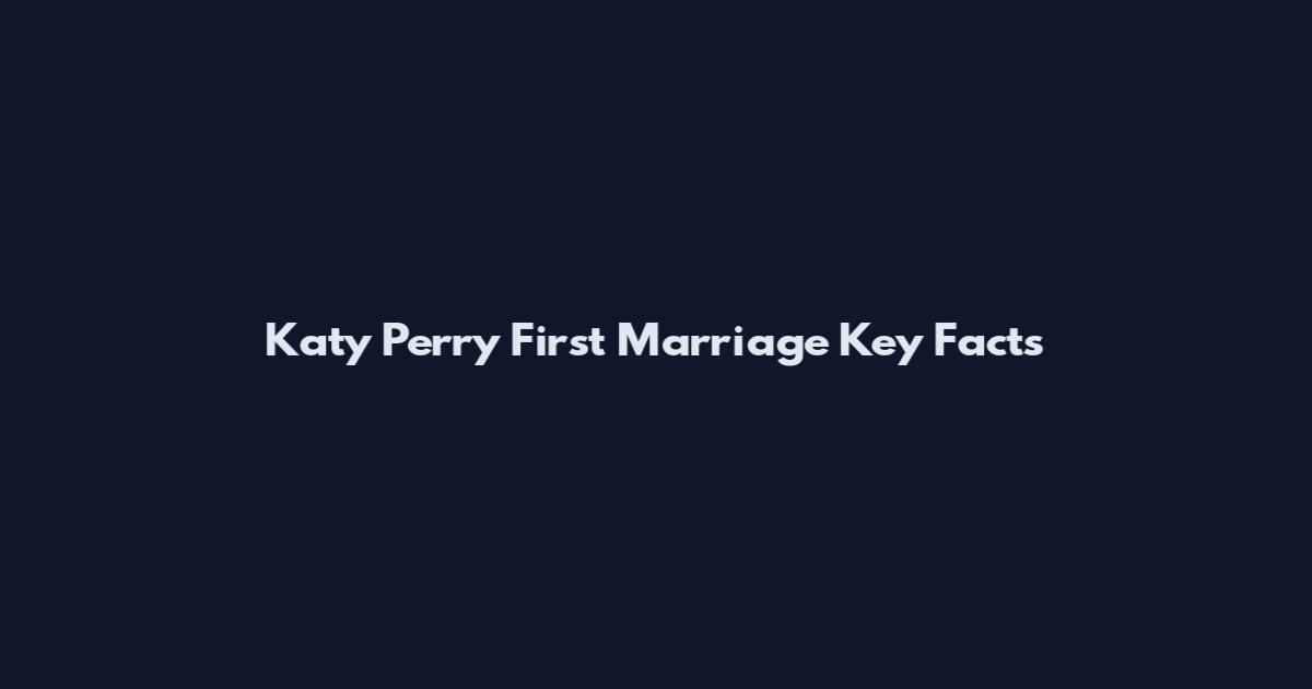 Katy Perry First Marriage Key Facts