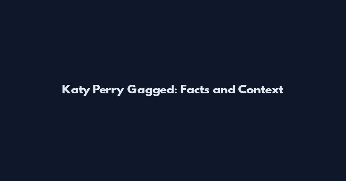 Katy Perry Gagged: Facts and Context