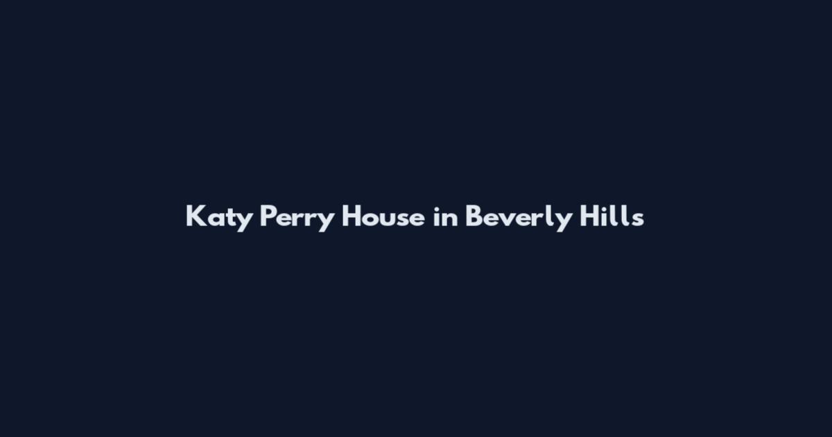 Katy Perry House in Beverly Hills