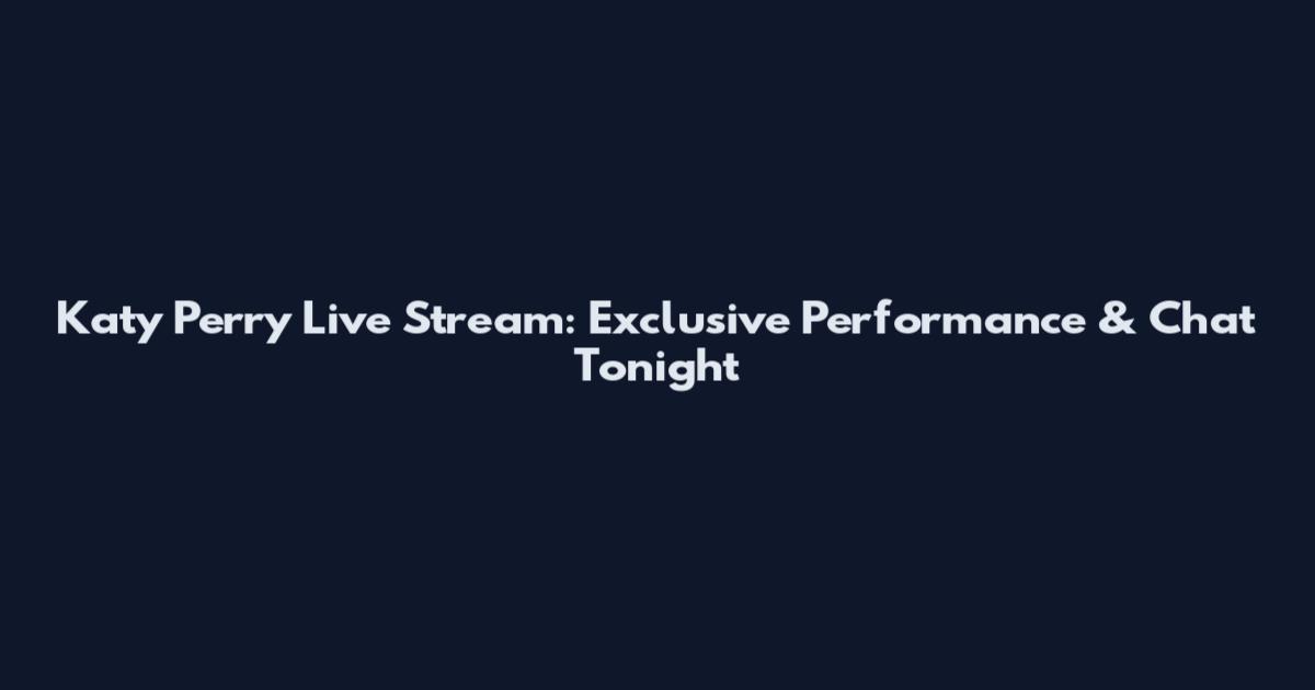 Katy Perry Live Stream: Exclusive Performance & Chat Tonight