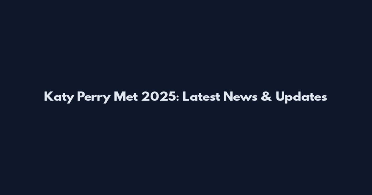 Katy Perry Met 2025: Latest News & Updates