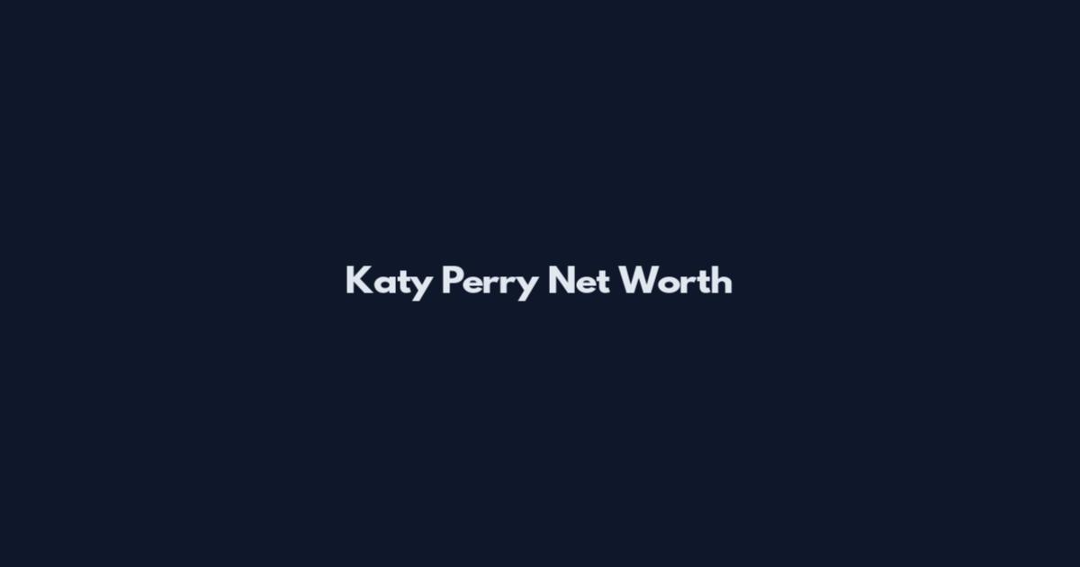 Katy Perry Net Worth