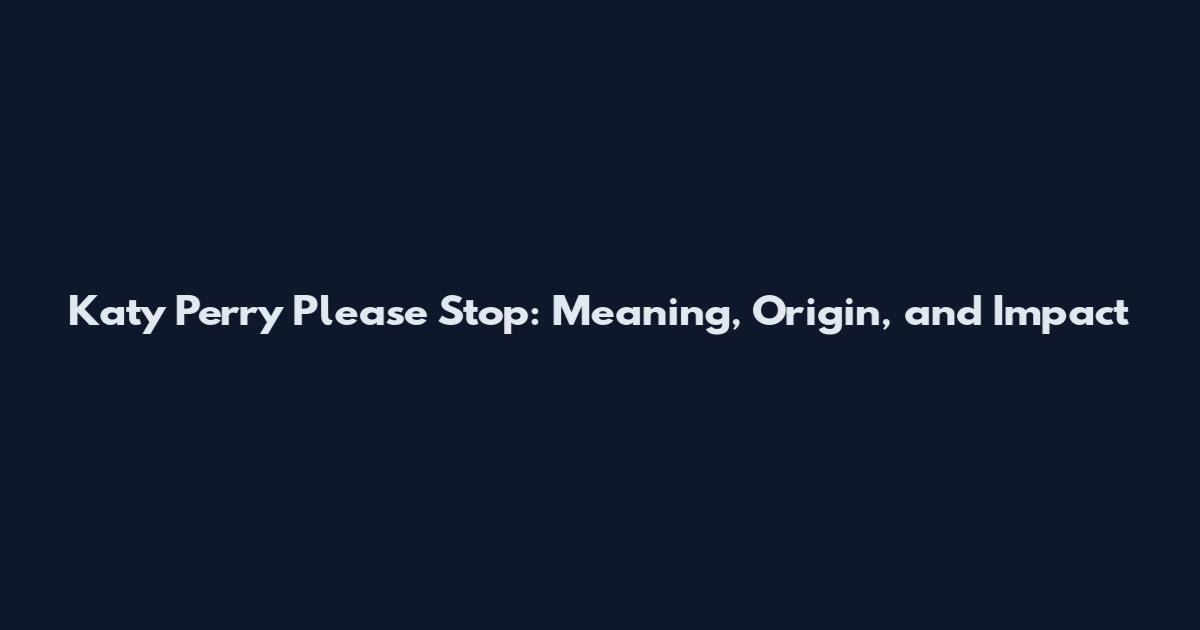 Katy Perry Please Stop: Meaning, Origin, and Impact