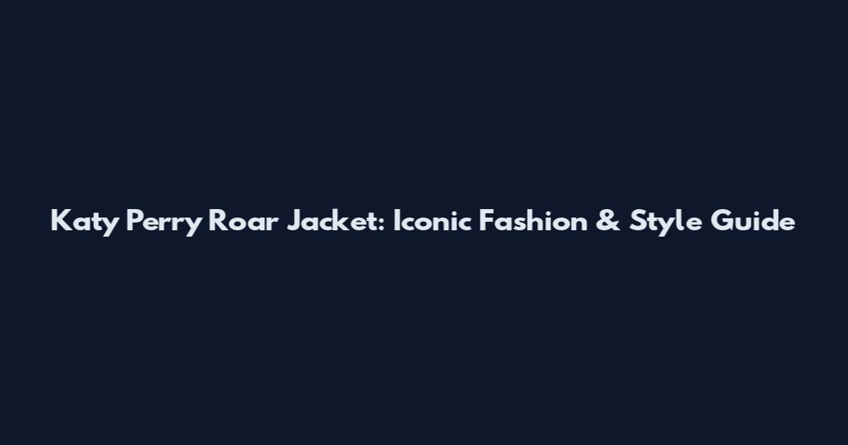 Katy Perry Roar Jacket: Iconic Fashion & Style Guide