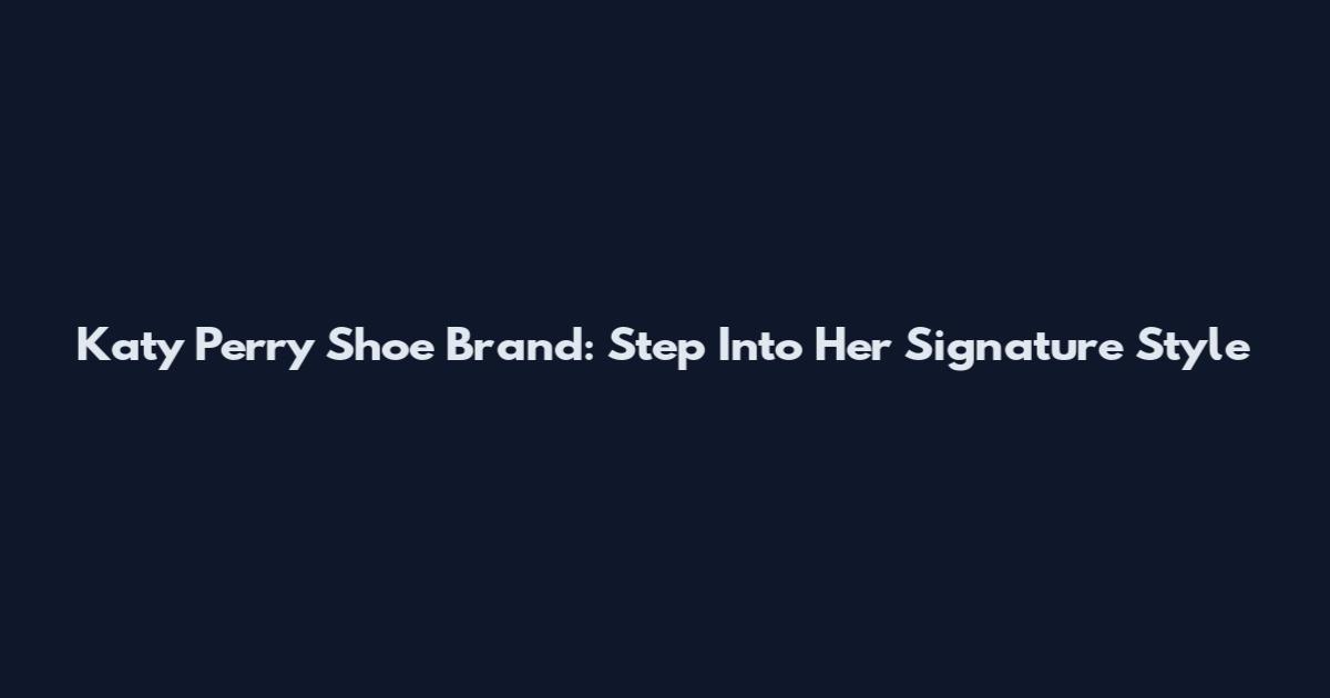 Katy Perry Shoe Brand: Step Into Her Signature Style
