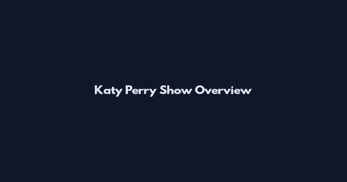 Katy Perry Show Overview
