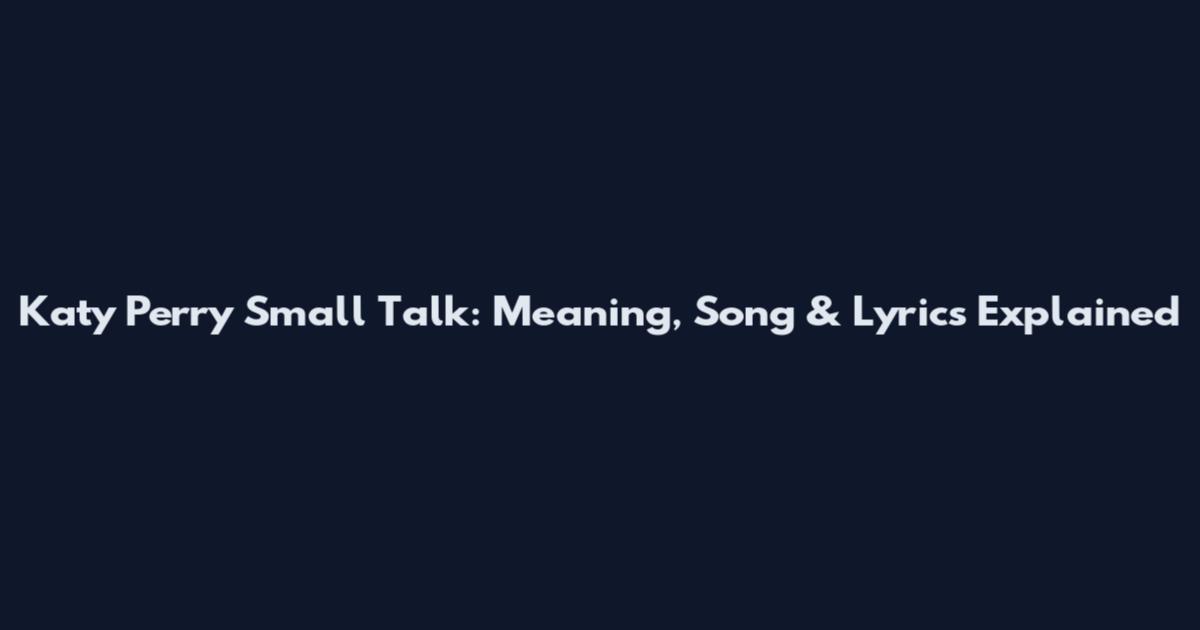 Katy Perry Small Talk: Meaning, Song & Lyrics Explained