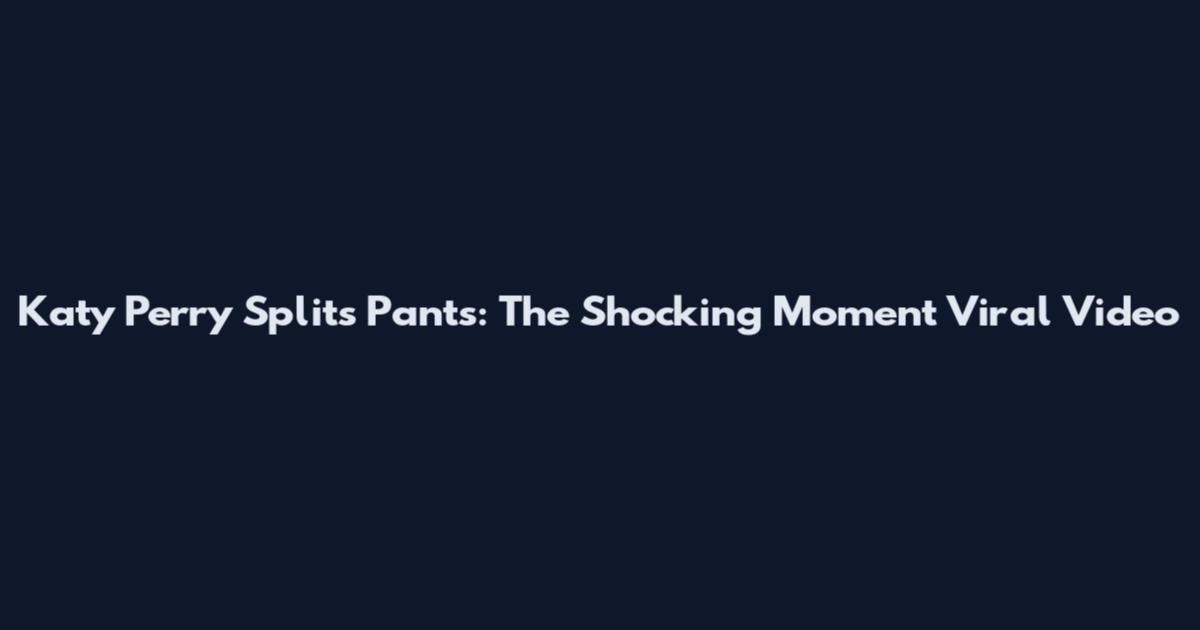 Katy Perry Splits Pants: The Shocking Moment Viral Video