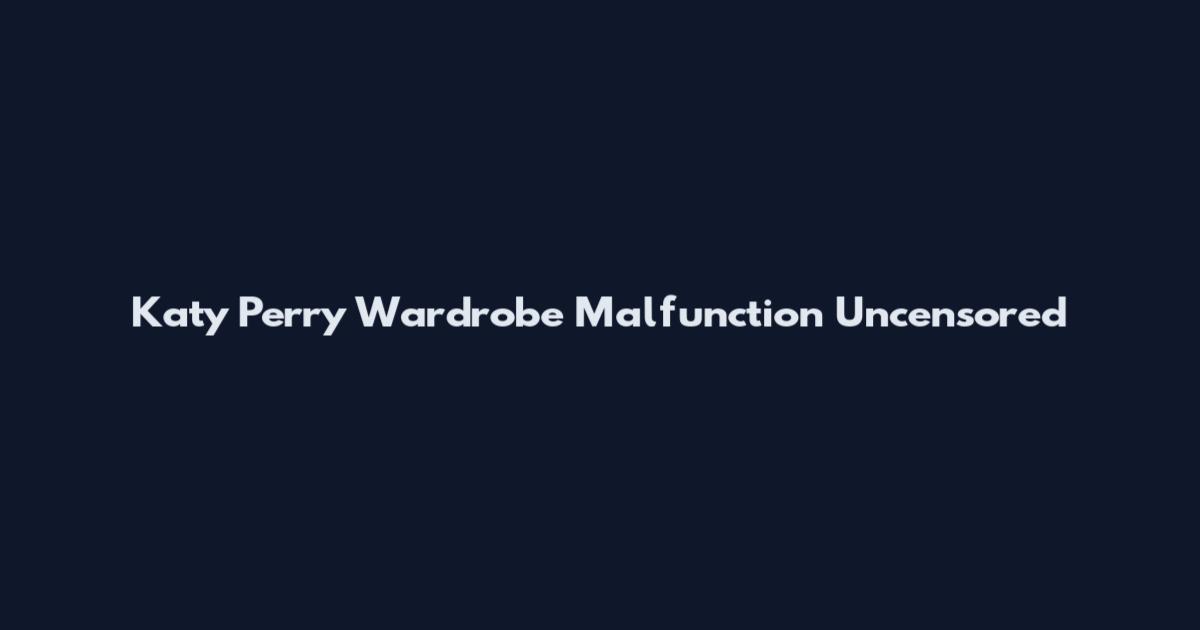 Katy Perry Wardrobe Malfunction Uncensored