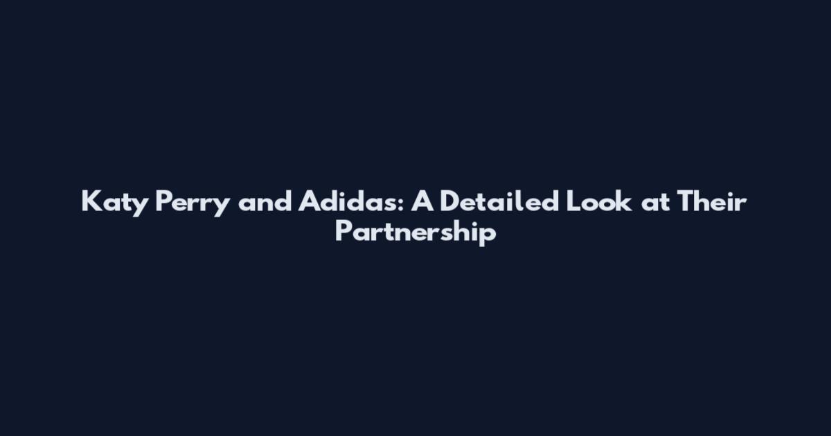 Katy Perry and Adidas: A Detailed Look at Their Partnership