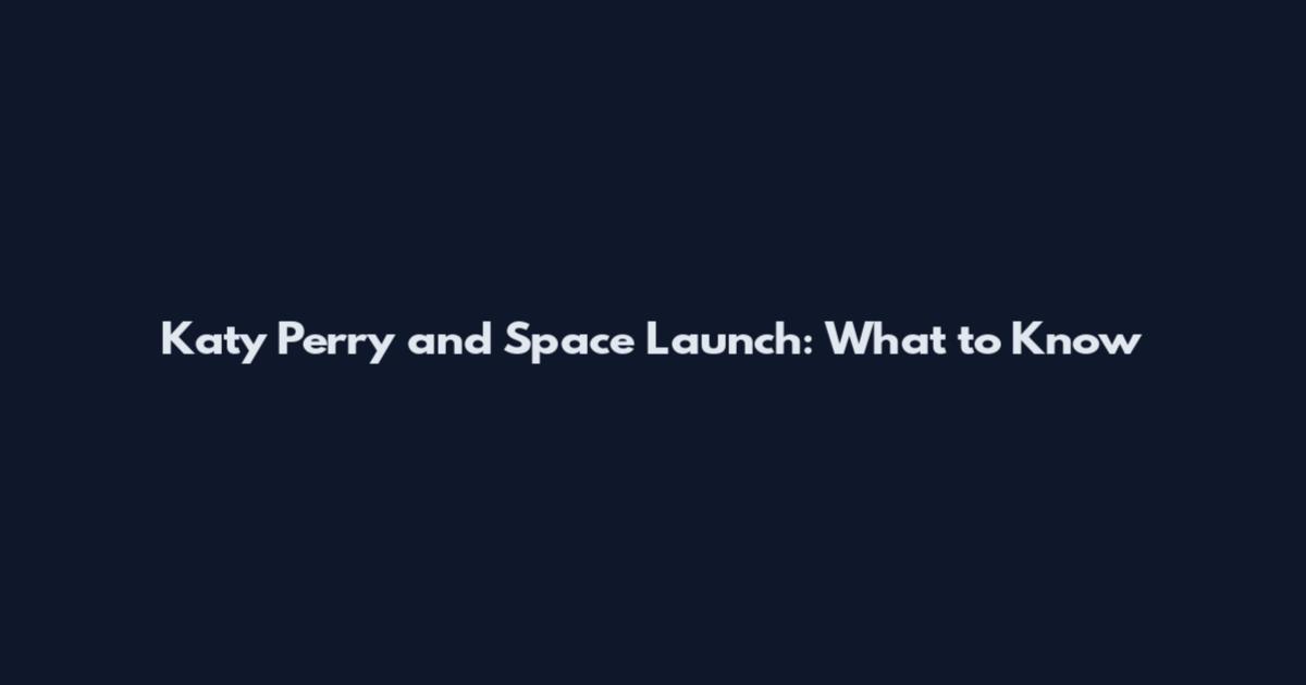 Katy Perry and Space Launch: What to Know