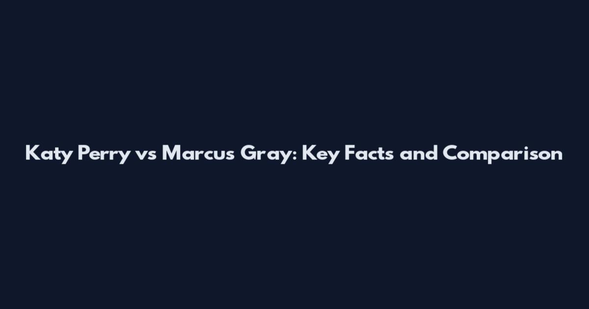 Katy Perry vs Marcus Gray: Key Facts and Comparison