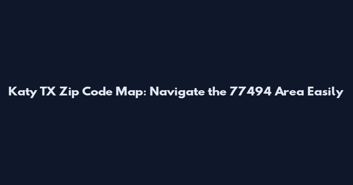 Katy TX Zip Code Map: Navigate the 77494 Area Easily