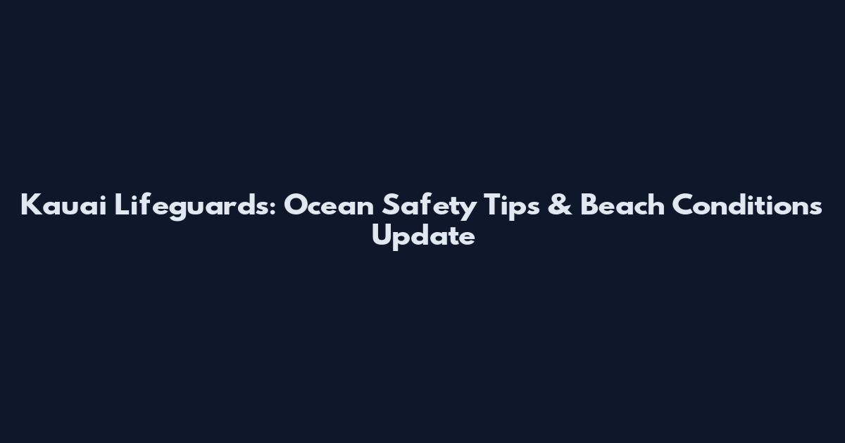 Kauai Lifeguards: Ocean Safety Tips & Beach Conditions Update