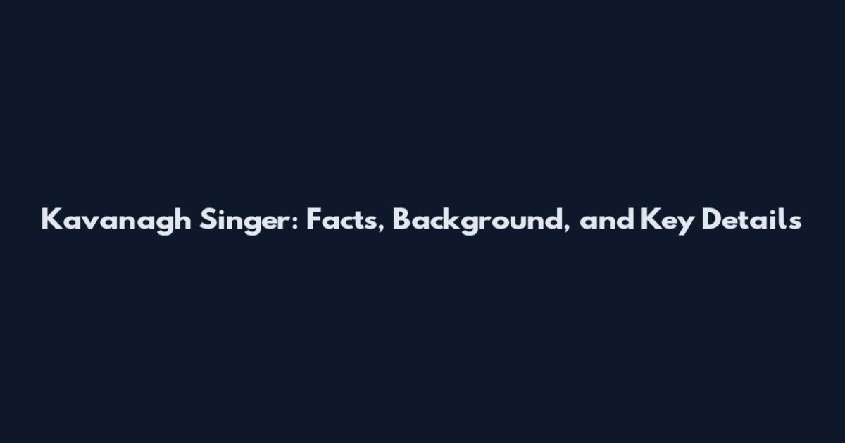 Kavanagh Singer: Facts, Background, and Key Details