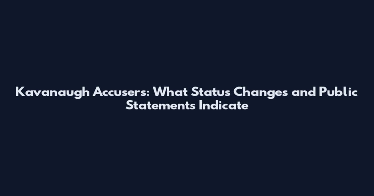 Kavanaugh Accusers: What Status Changes and Public Statements Indicate