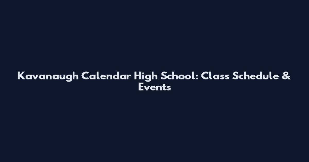 Kavanaugh Calendar High School: Class Schedule & Events