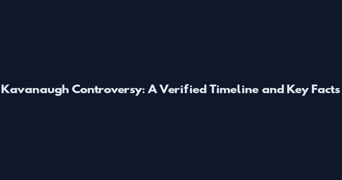 Kavanaugh Controversy: A Verified Timeline and Key Facts