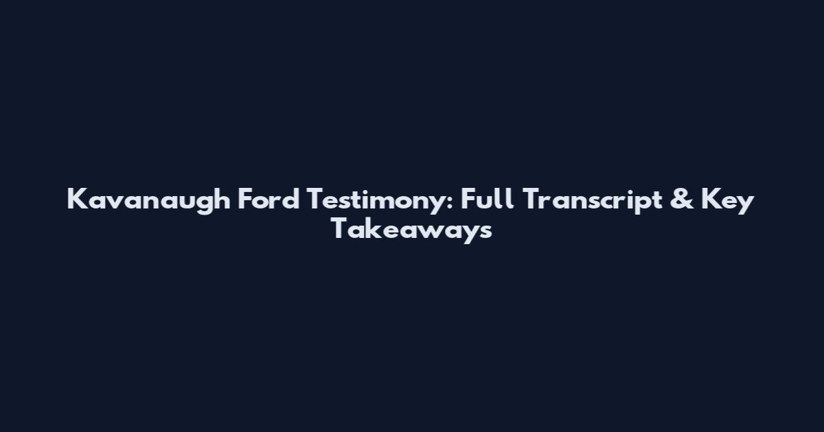 Kavanaugh Ford Testimony: Full Transcript & Key Takeaways