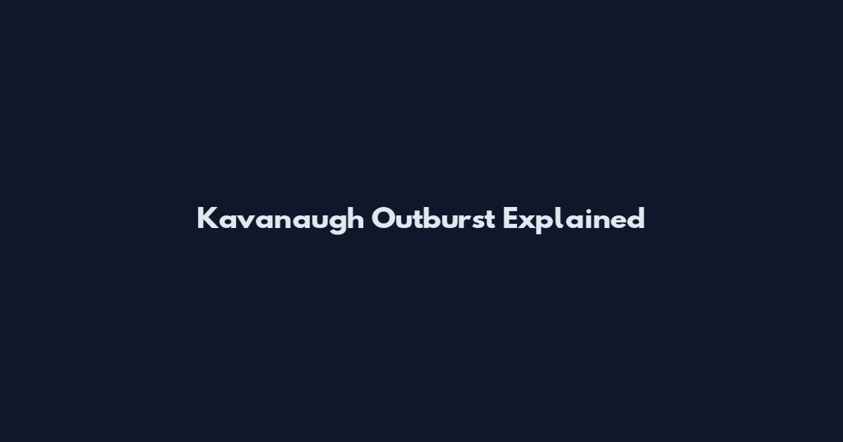 Kavanaugh Outburst Explained