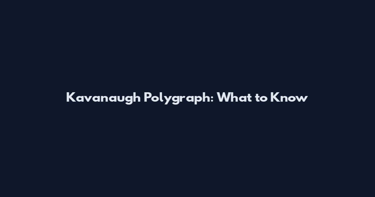 Kavanaugh Polygraph: What to Know