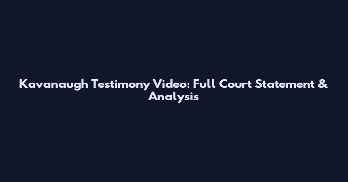 Kavanaugh Testimony Video: Full Court Statement & Analysis