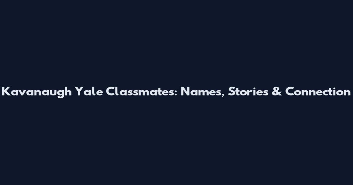 Kavanaugh Yale Classmates: Names, Stories & Connection