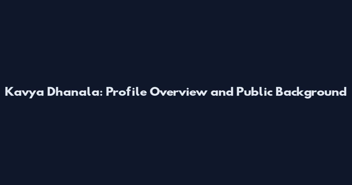 Kavya Dhanala: Profile Overview and Public Background
